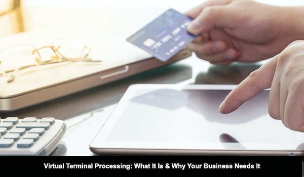 Virtual Terminal Processing What It Is & Why Your Business Needs It